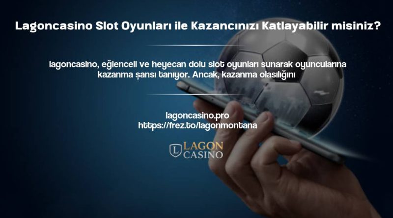 Lagoncasino Slot Oyunları ile Kazancınızı Katlayabilir misiniz?
